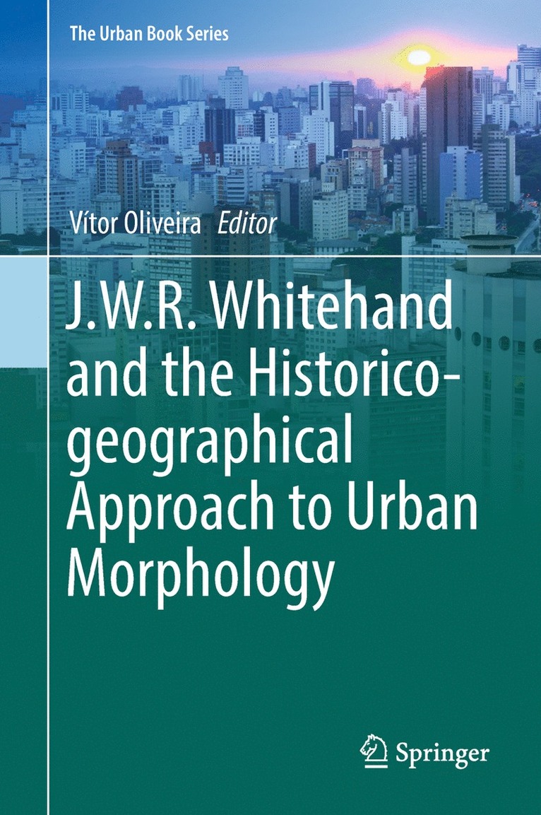 J.W.R. Whitehand and the Historico-geographical Approach to Urban Morphology 1