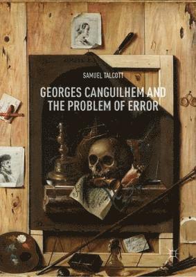 Georges Canguilhem and the Problem of Error 1