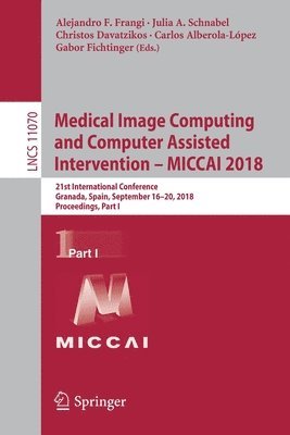 Alejandro F. Frangi, Julia A. Schnabel, Christos Davatzikos, Carlos Alberola-López, Gabor Fichtinger - Medical Image Computing and Computer Assisted Intervention – MICCAI 2018, Häftad