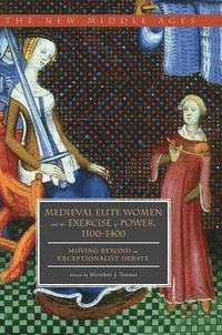 bokomslag Medieval Elite Women and the Exercise of Power, 11001400