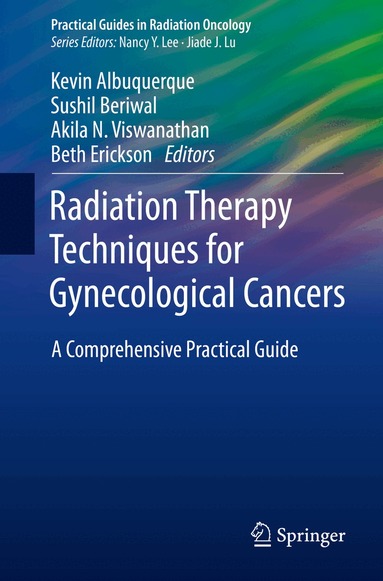 Kevin Albuquerque, Sushil Beriwal, Akila N. Viswanathan, Beth Erickson - Radiation Therapy Techniques for Gynecological Cancers, Häftad