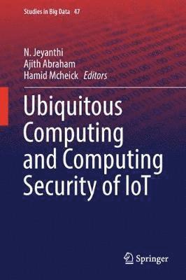 N. Jeyanthi, Ajith Abraham, Hamid Mcheick - Ubiquitous Computing and Computing Security of IoT, Inbunden
