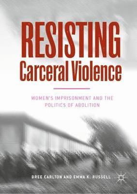 Bree Carlton, Emma K. Russell - Resisting Carceral Violence, Inbunden