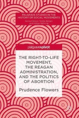 The Right-to-Life Movement, the Reagan Administration, and the Politics of Abortion 1