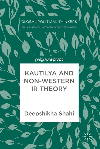 Deepshikha Shahi - Kautilya and Non-Western IR Theory, Inbunden