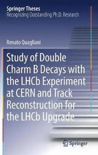 bokomslag Study of Double Charm B Decays with the LHCb Experiment at CERN and Track Reconstruction for the LHCb Upgrade