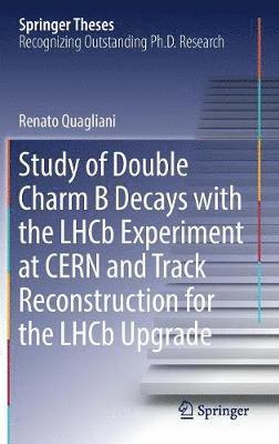 Study of Double Charm B Decays with the LHCb Experiment at CERN and Track Reconstruction for the LHCb Upgrade 1