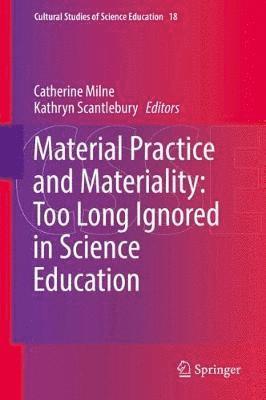 Material Practice and Materiality: Too Long Ignored in Science Education 1