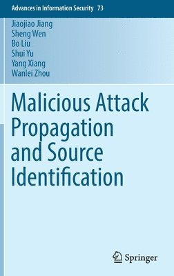 Jiaojiao Jiang, Sheng Wen, Bo Liu, Shui Yu, Yang Xiang, Wanlei Zhou - Malicious Attack Propagation and Source Identification, Inbunden