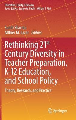 Rethinking 21st Century Diversity in Teacher Preparation, K-12 Education, and School Policy 1