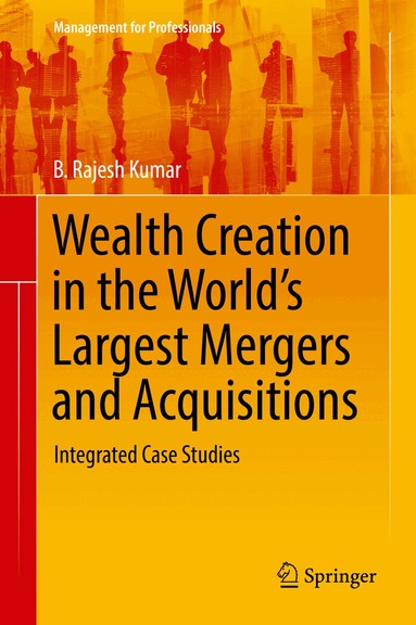 B. Rajesh Kumar - Wealth Creation in the World’s Largest Mergers and Acquisitions, Inbunden