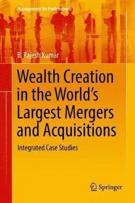 B. Rajesh Kumar - Wealth Creation in the World’s Largest Mergers and Acquisitions, Inbunden