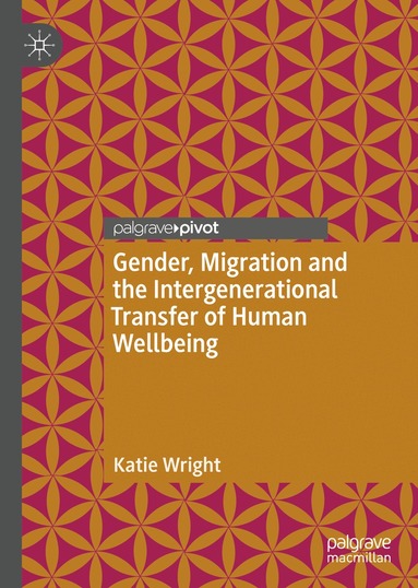 Katie Wright - Gender, Migration and the Intergenerational Transfer of Human Wellbeing, Inbunden