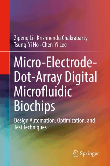 Zipeng Li, Krishnendu Chakrabarty, Tsung-Yi Ho, Chen-Yi Lee - Micro-Electrode-Dot-Array Digital Microfluidic Biochips, Inbunden
