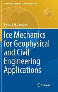 bokomslag Ice Mechanics for Geophysical and Civil Engineering Applications