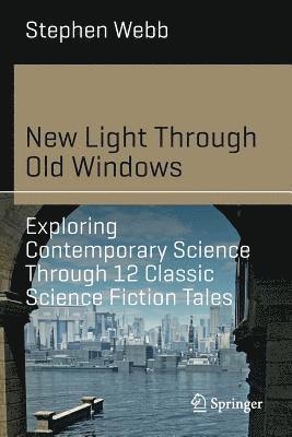 Stephen Webb - New Light Through Old Windows: Exploring Contemporary Science Through 12 Classic Science Fiction Tales, Häftad