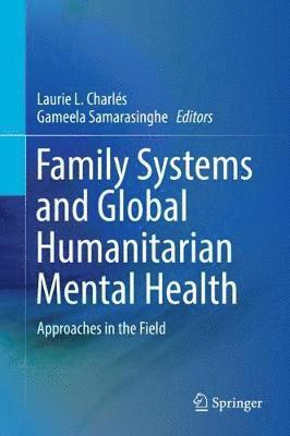 Laurie L. Charlés, Gameela Samarasinghe - Family Systems and Global Humanitarian Mental Health, Inbunden