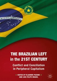 bokomslag The Brazilian Left in the 21st Century: Conflict and Conciliation in Peripheral Capitalism