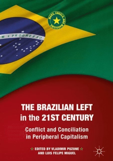 The Brazilian Left in the 21st Century: Conflict and Conciliation in Peripheral Capitalism