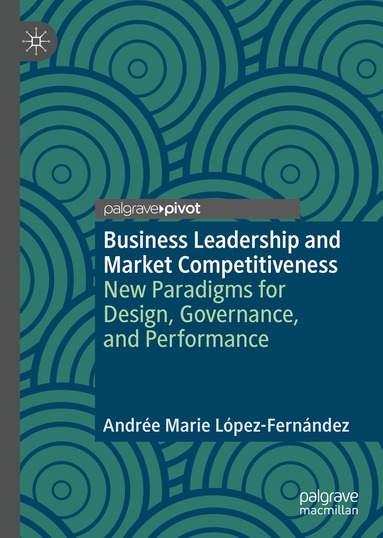 Andrée Marie López-Fernández - Business Leadership and Market Competitiveness, Inbunden