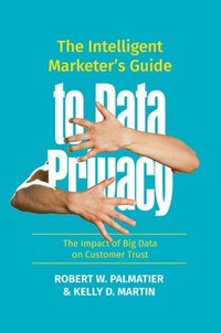 bokomslag The Intelligent Marketers Guide to Data Privacy