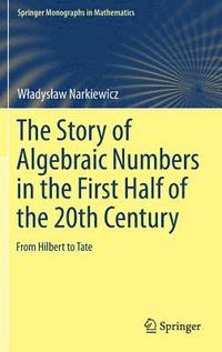 bokomslag The Story of Algebraic Numbers in the First Half of the 20th Century