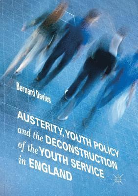 Austerity, Youth Policy and the Deconstruction of the Youth Service in England 1