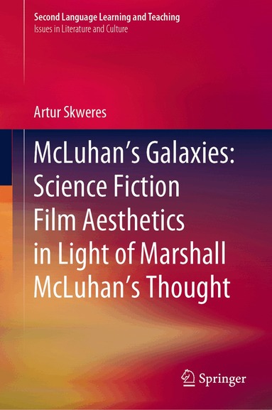 Artur Skweres - McLuhan’s Galaxies: Science Fiction Film Aesthetics in Light of Marshall McLuhan’s Thought, Inbunden