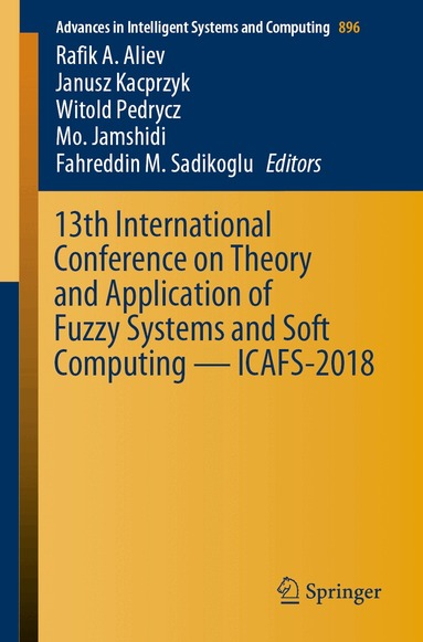 Rafik A. Aliev, Janusz Kacprzyk, Witold Pedrycz, Mo. Jamshidi, Fahreddin M. Sadikoglu - 13th International Conference on Theory and Application of Fuzzy Systems and Soft Computing — ICAFS-2018, Häftad