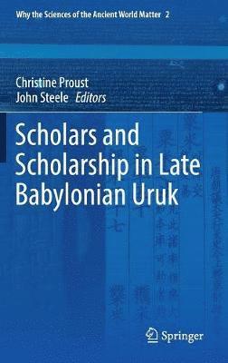 Christine Proust, John Steele - Scholars and Scholarship in Late Babylonian Uruk, Inbunden