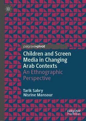 Children and Screen Media in Changing Arab Contexts