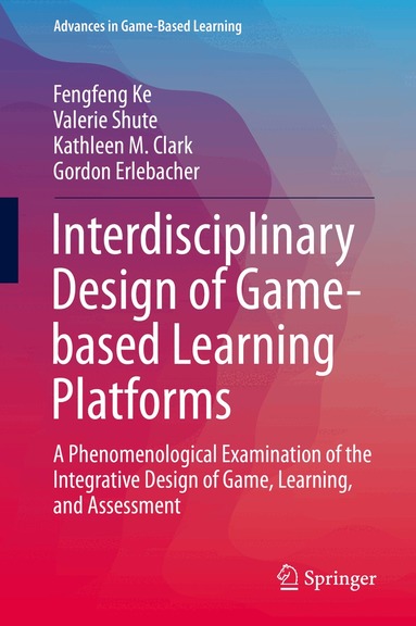 Fengfeng Ke, Valerie Shute, Kathleen M. Clark, Gordon Erlebacher - Interdisciplinary Design of Game-based Learning Platforms, Inbunden