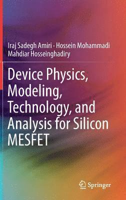 Iraj Sadegh Amiri, Hossein Mohammadi, Mahdiar Hosseinghadiry - Device Physics, Modeling, Technology, and Analysis for Silicon MESFET, Inbunden