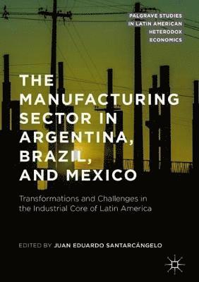 The Manufacturing Sector in Argentina, Brazil, and Mexico 1