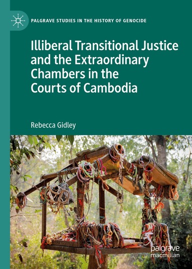 Rebecca Gidley - Illiberal Transitional Justice and the Extraordinary Chambers in the Courts of Cambodia, Inbunden
