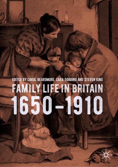 Carol Beardmore, Cara Dobbing, Steven King - Family Life in Britain, 1650–1910, Inbunden