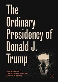 bokomslag The Ordinary Presidency of Donald J. Trump