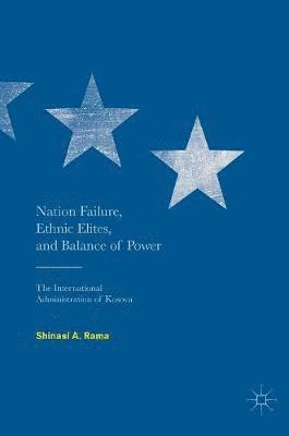 Shinasi A. Rama - Nation Failure, Ethnic Elites, and Balance of Power, Inbunden