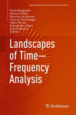 Paolo Boggiatto, Elena Cordero, Maurice de Gosson, Hans G. Feichtinger, Fabio Nicola, Alessandro Oliaro, Anita Tabacco - Landscapes of Time-Frequency Analysis, Inbunden