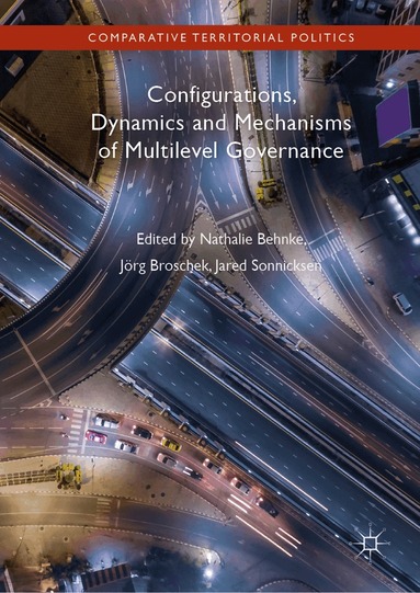 Nathalie Behnke, Jörg Broschek, Jared Sonnicksen - Configurations, Dynamics and Mechanisms of Multilevel Governance, Inbunden