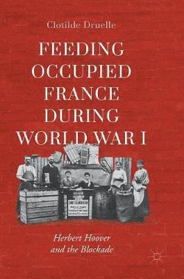 Clotilde Druelle - Feeding Occupied France during World War I, Inbunden
