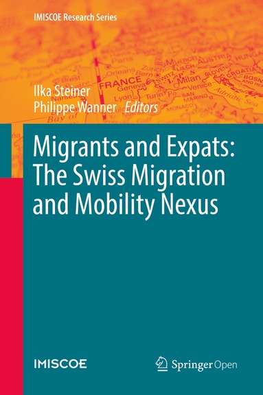 Ilka Steiner, Philippe Wanner - Migrants and Expats: The Swiss Migration and Mobility Nexus, Inbunden