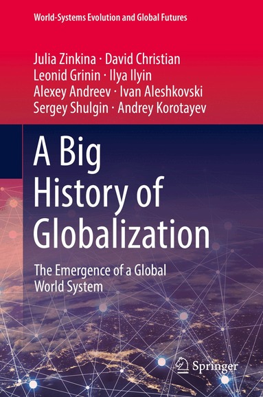 Julia Zinkina, David Christian, Leonid Grinin, Ilya Ilyin, Alexey Andreev, Ivan Aleshkovski, Sergey Shulgin, Andrey Korotayev - Big History of Globalization, Inbunden