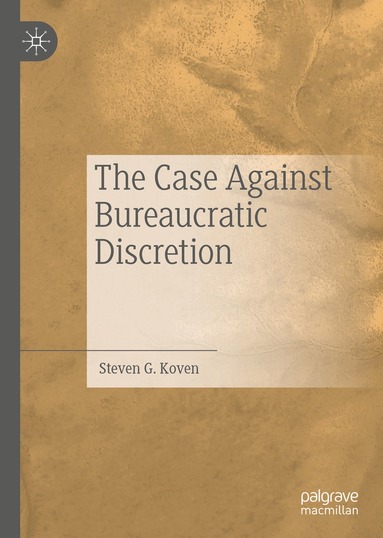 Steven G. Koven - Case Against Bureaucratic Discretion, Inbunden
