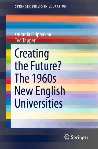 Ourania Filippakou, Ted Tapper - Creating the Future? The 1960s New English Universities, Häftad