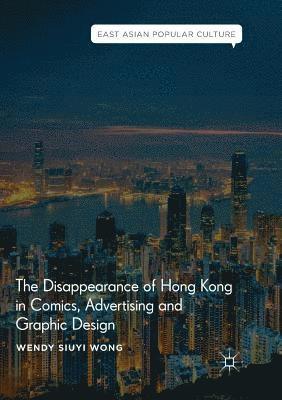 bokomslag The Disappearance of Hong Kong in Comics, Advertising and Graphic Design
