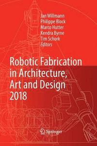 bokomslag Robotic Fabrication in Architecture, Art and Design 2018