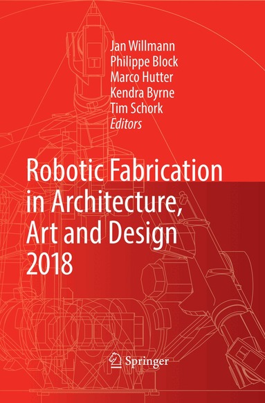 Jan Willmann, Philippe Block, Marco Hutter, Kendra Byrne, Tim Schork - Robotic Fabrication in Architecture, Art and Design 2018, Häftad
