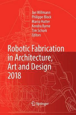 Robotic Fabrication in Architecture, Art and Design 2018 1