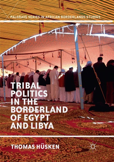 Thomas Hüsken - Tribal Politics in the Borderland of Egypt and Libya, Häftad